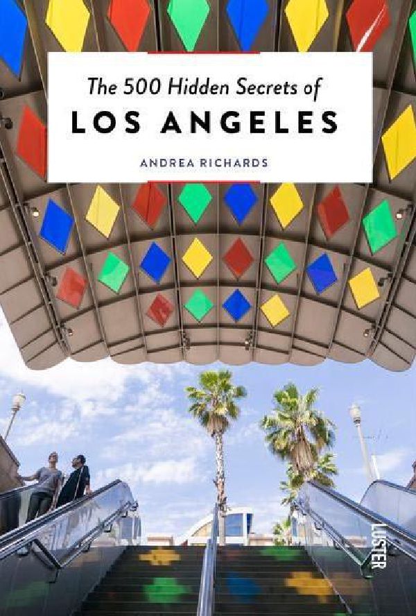 The 500 Hidden Secrets of Los Angeles by Andrea Richards